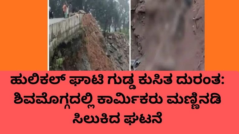 ಹುಲಿಕಲ್ ಘಾಟಿ ಗುಡ್ಡ ಕುಸಿತದಲ್ಲಿ ಮಣ್ಣಿನಡಿ ಸಿಲುಕಿದ ಕಾರ್ಮಿಕರು